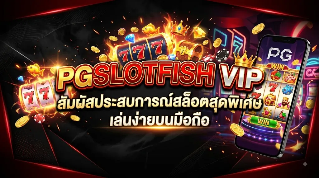 PGSLOTFISH VIP: สัมผัสประสบการณ์สล็อตสุดพิเศษ เล่นง่ายบนมือถือ